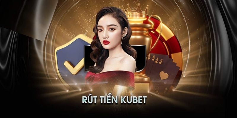 Chú ý quan trọng trong lúc rút tiền tại nhà cái kubet 